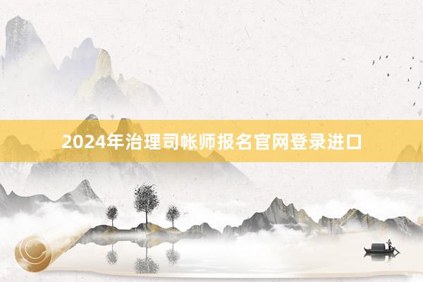 2024年治理司帐师报名官网登录进口
