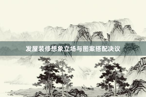 发屋装修想象立场与图案搭配决议