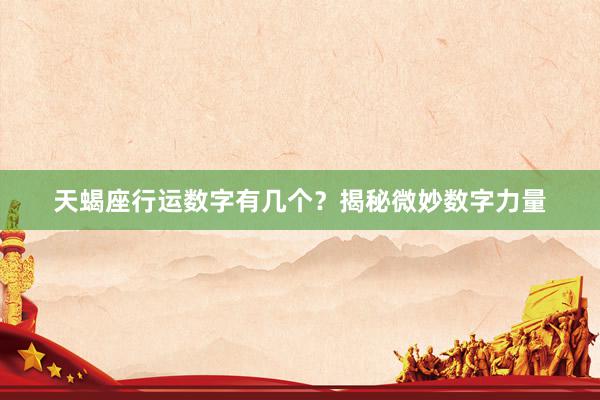 天蝎座行运数字有几个？揭秘微妙数字力量