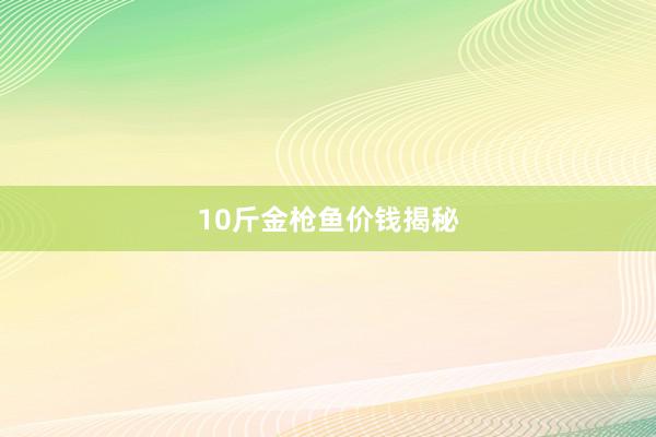 10斤金枪鱼价钱揭秘
