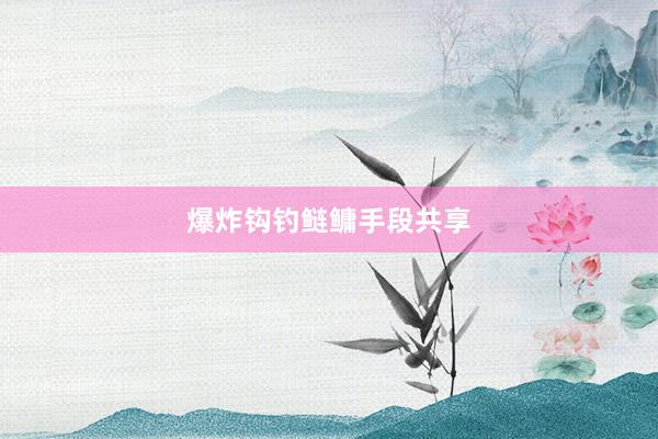 爆炸钩钓鲢鳙手段共享