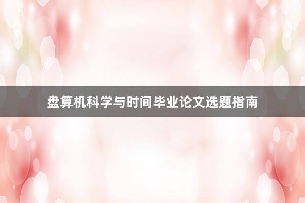盘算机科学与时间毕业论文选题指南